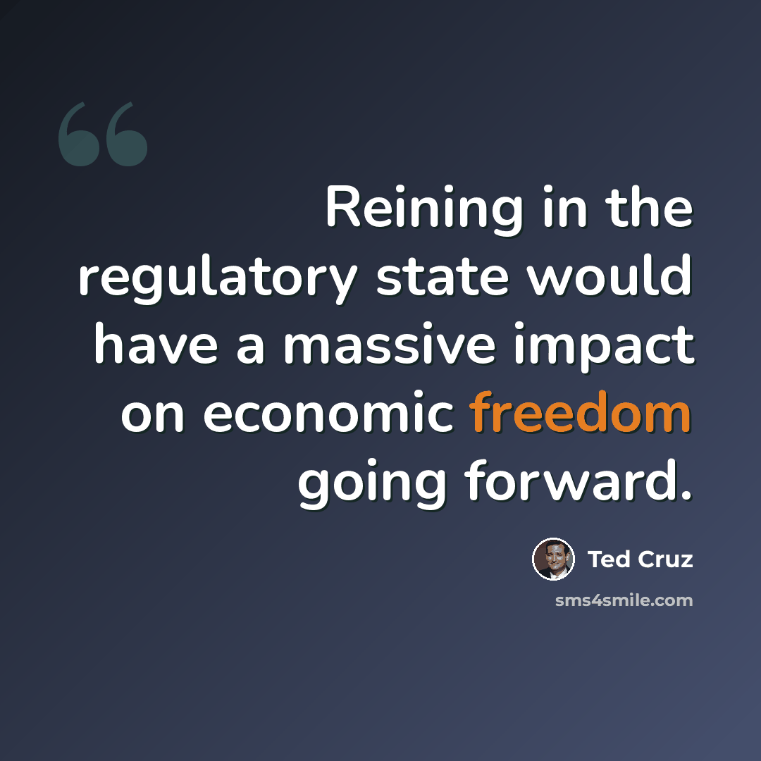 “Reining in the regulatory state would have a massive impact on economic freedom going forward.” quote by Ted Cruz