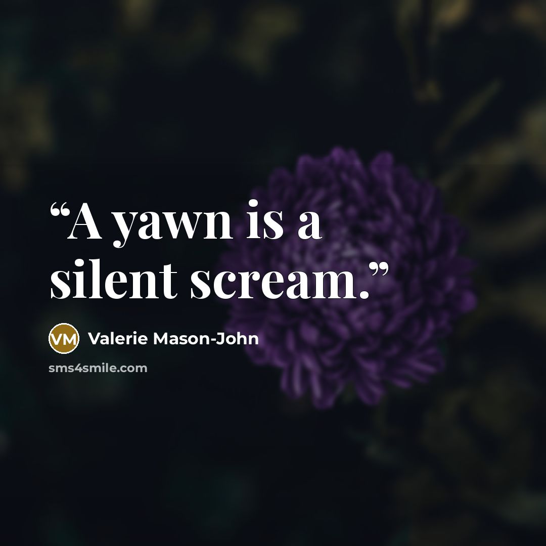 “A yawn is a silent scream.” quote by Valerie Mason-John