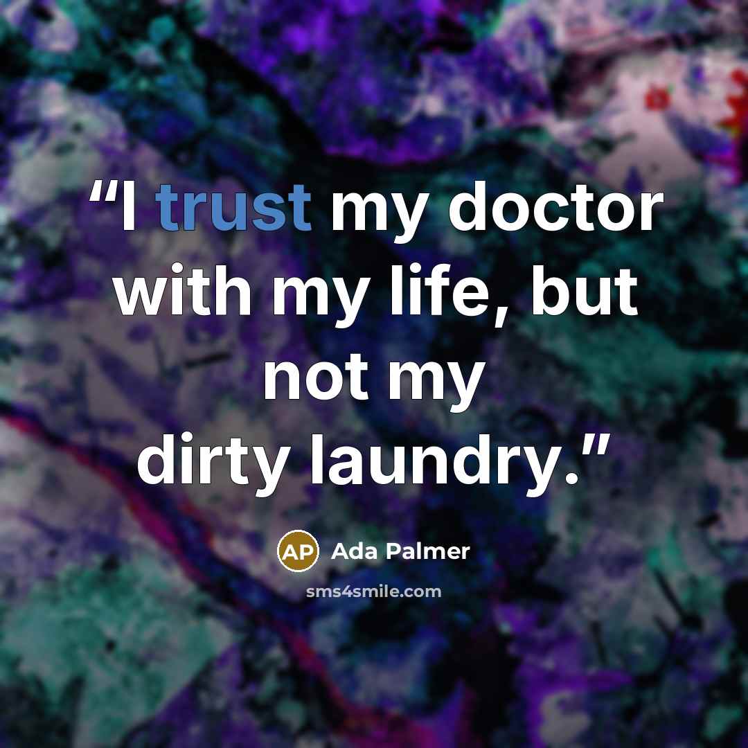 “I trust my doctor with my life, but not my dirty laundry.” quote by Ada Palmer