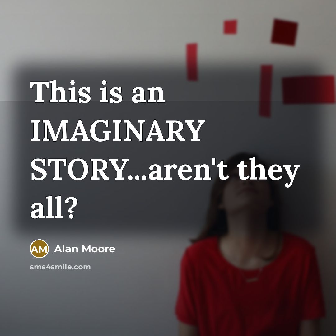 “This is an IMAGINARY STORY...aren't they all?” quote by Alan Moore