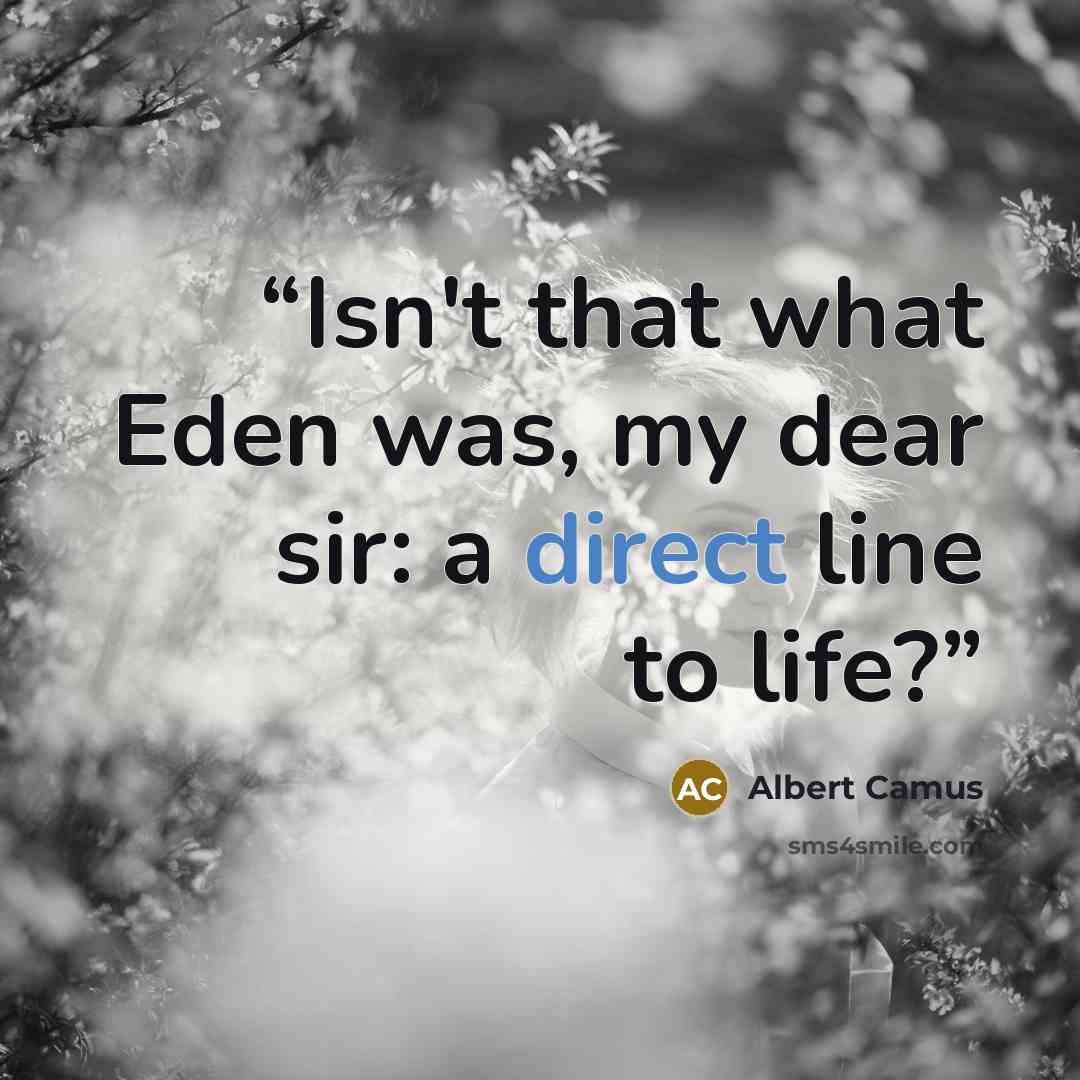 “Isn't that what Eden was, my dear sir: a direct line to life?” quote by Albert Camus