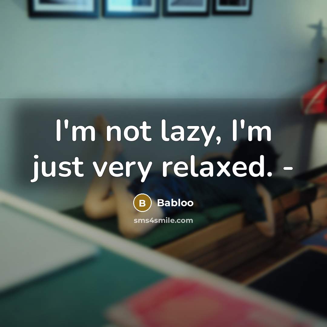 “I'm not lazy, I'm just very relaxed. -” quote by Babloo