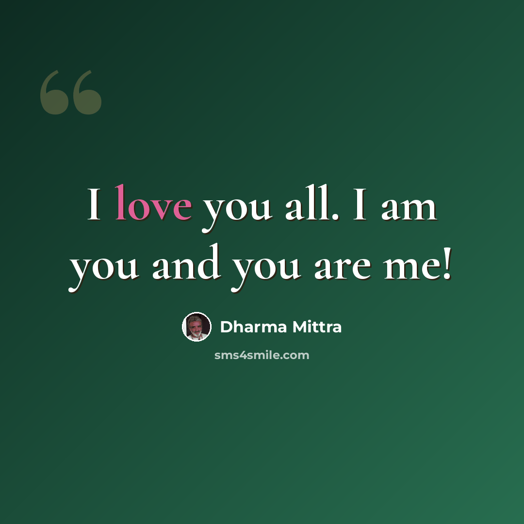 “I love you all. I am you and you are me!” quote by Dharma Mittra