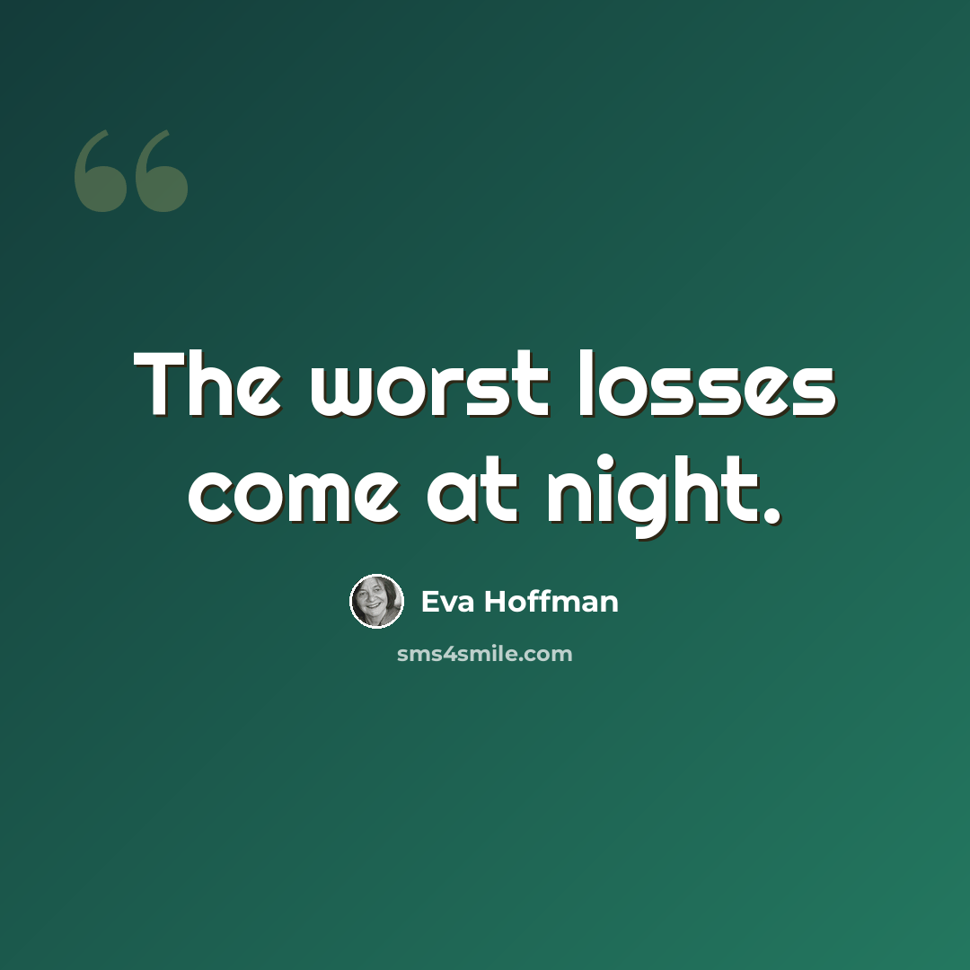“The worst losses come at night.” quote by Eva Hoffman