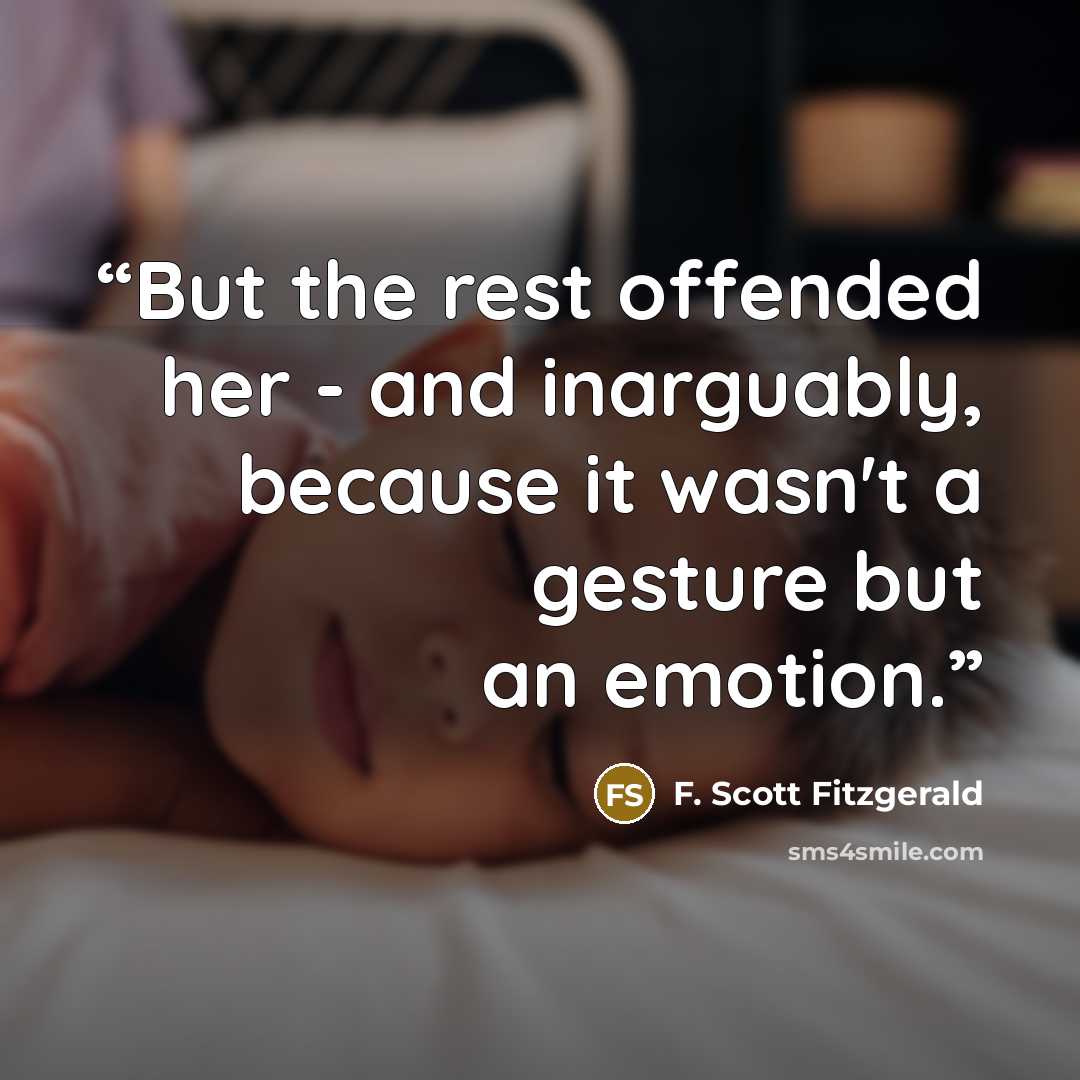 “But the rest offended her - and inarguably, because it wasn't a gesture but an emotion.” quote by F. Scott Fitzgerald