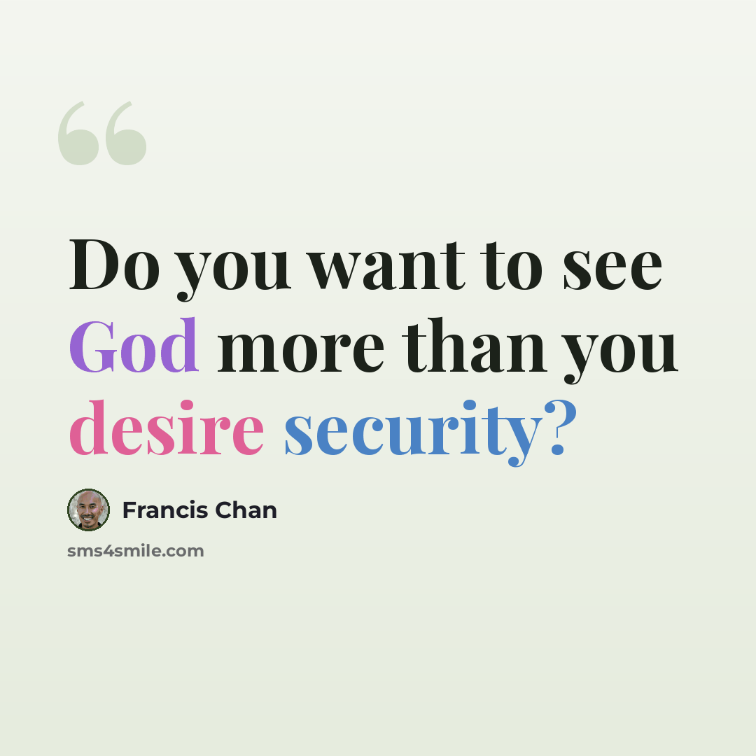 “Do you want to see God more than you desire security?” quote by Francis Chan