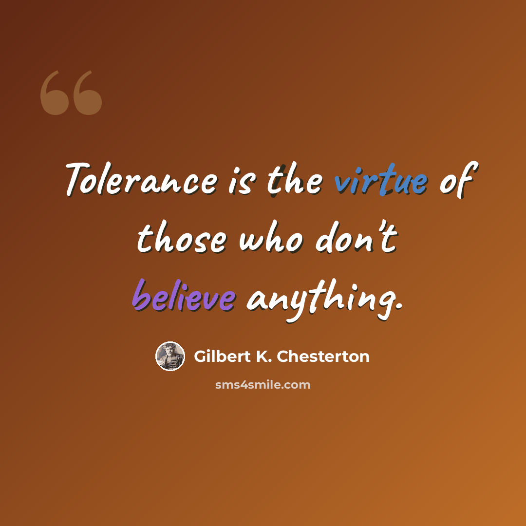 “Tolerance is the virtue of those who don't believe anything.” quote by Gilbert K. Chesterton