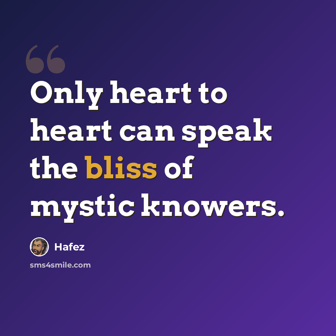 “Only heart to heart can speak the bliss of mystic knowers.” quote by Hafez