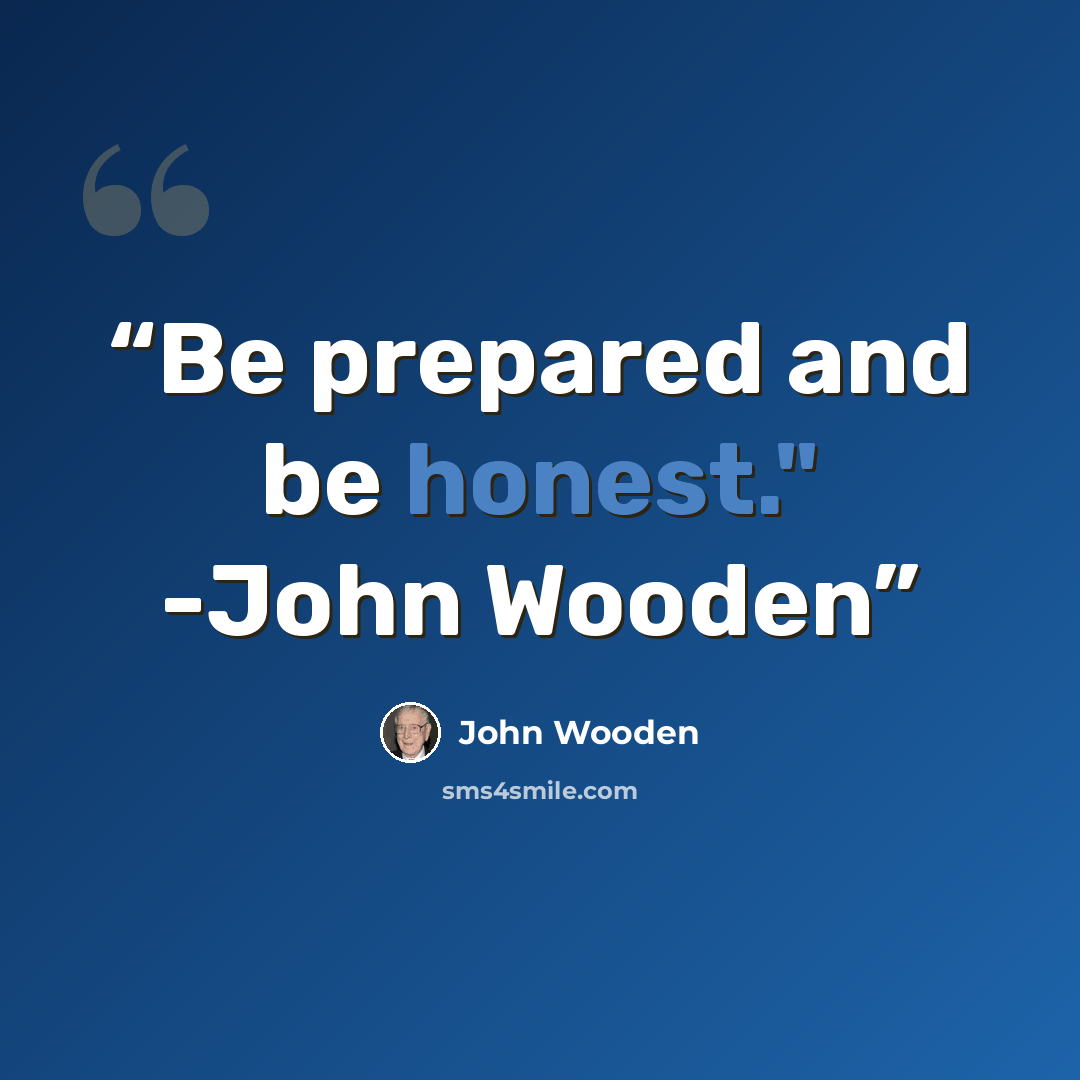 “Be prepared and be honest." -John Wooden” quote by John Wooden