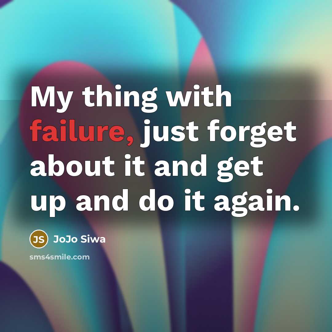 “My thing with failure, just forget about it and get up and do it again.” quote by JoJo Siwa