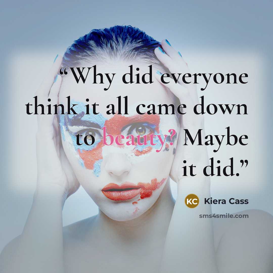 “Why did everyone think it all came down to beauty? Maybe it did.” quote by Kiera Cass