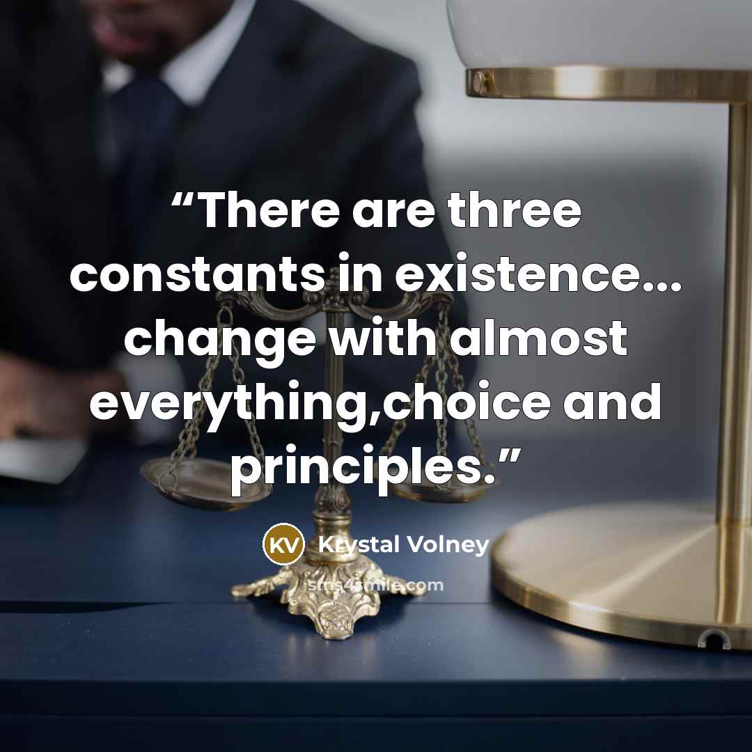 “There are three constants in existence... change with almost everything,choice and principles.” quote by Krystal Volney