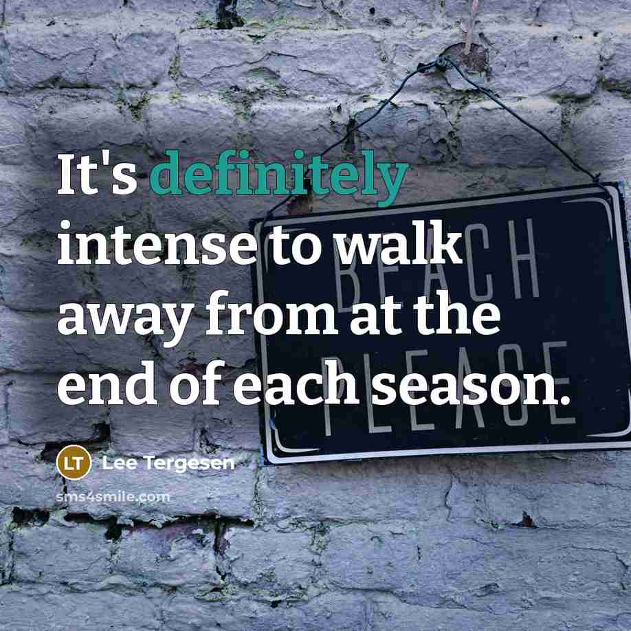 “It's definitely intense to walk away from at the end of each season.” quote by Lee Tergesen