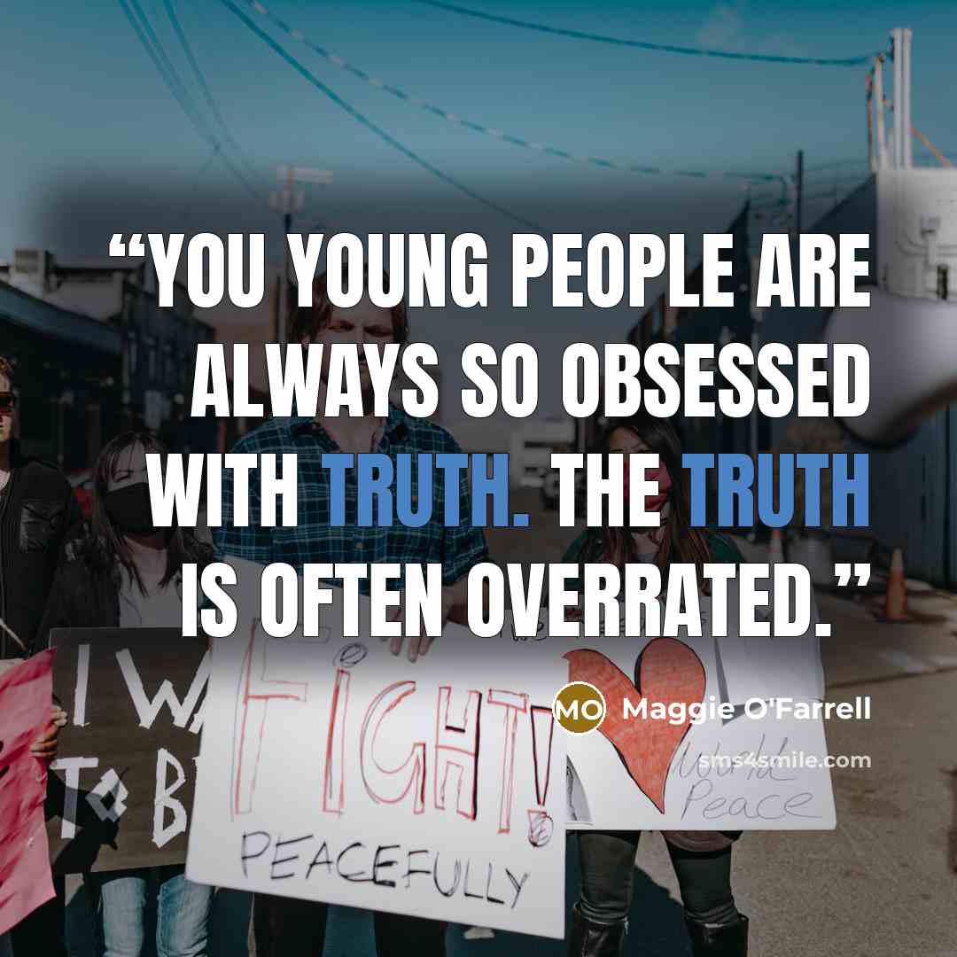 “You young people are always so obsessed with truth. The truth is often overrated.” quote by Maggie O'Farrell