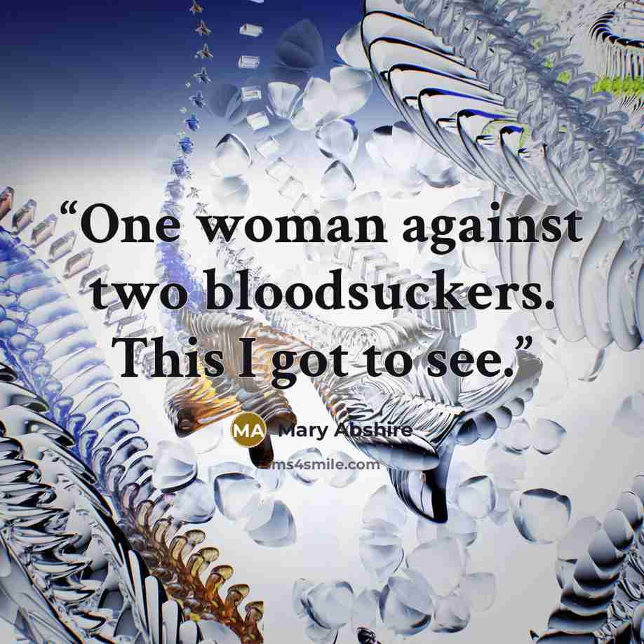 “One woman against two bloodsuckers. This I got to see.” quote by Mary Abshire