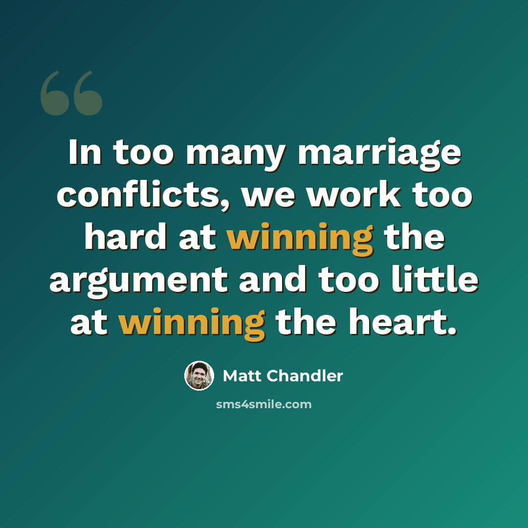 “In too many marriage conflicts, we work too hard at winning the argument and too little at winning the heart.” quote by Matt Chandler