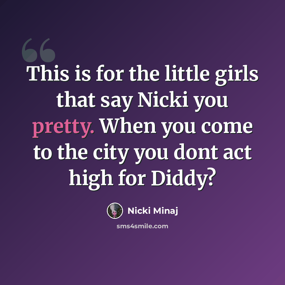 “This is for the little girls that say Nicki you pretty. When you come to the city you dont act high for Diddy?” quote by Nicki Minaj