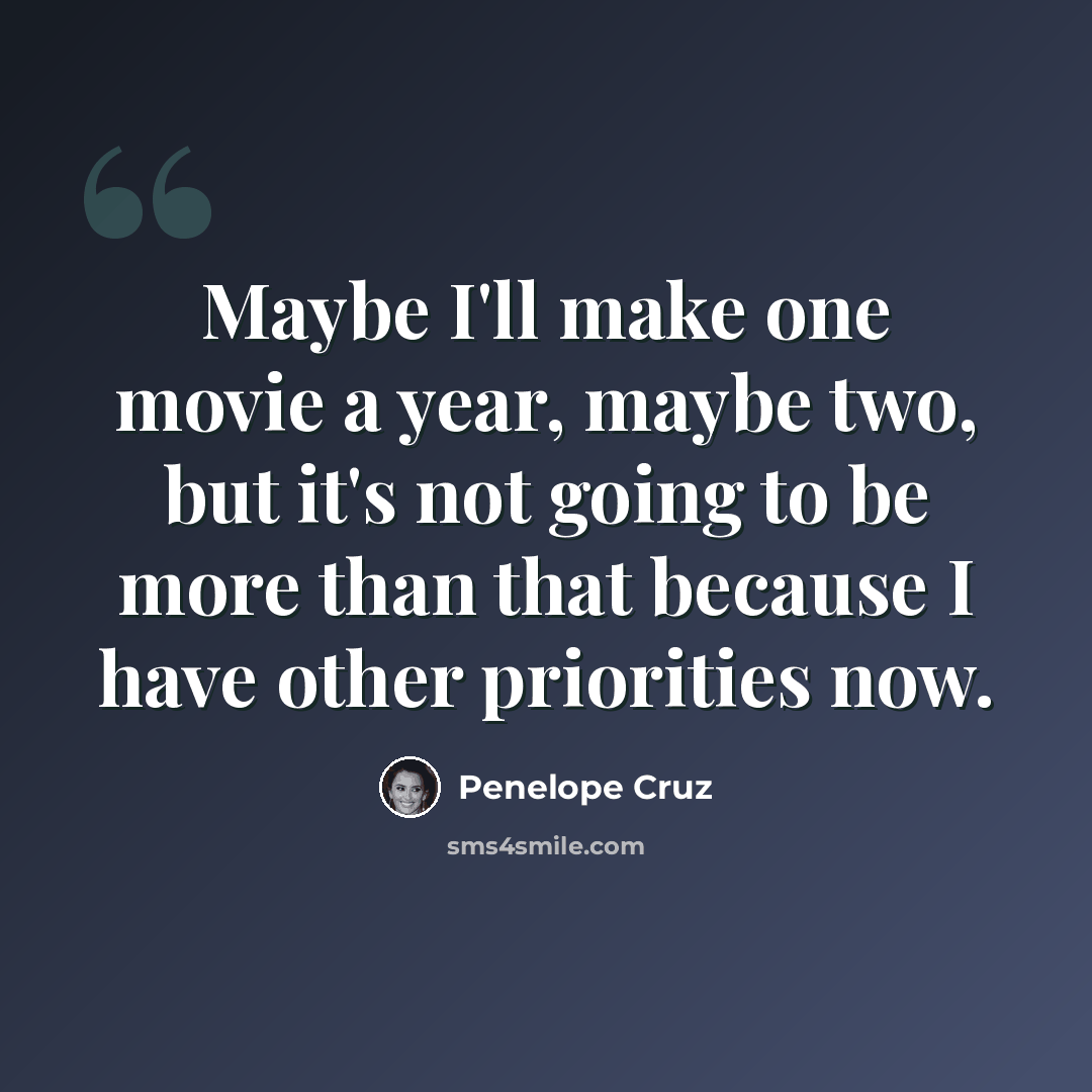 “Maybe I'll make one movie a year, maybe two, but it's not going to be more than that because I have other priorities now.” quote by Penelope Cruz