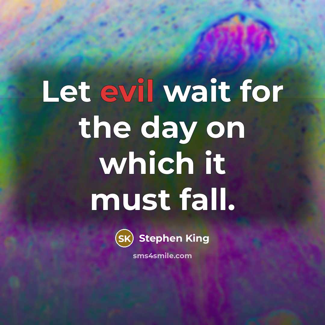 “Let evil wait for the day on which it must fall.” quote by Stephen King