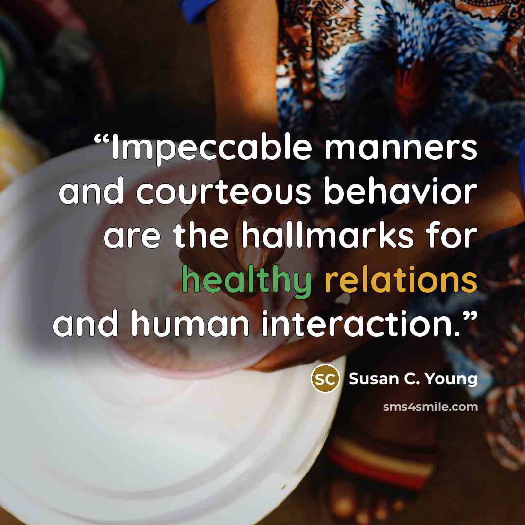 “Impeccable manners and courteous behavior are the hallmarks for healthy relations and human interaction.” quote by Susan C. Young