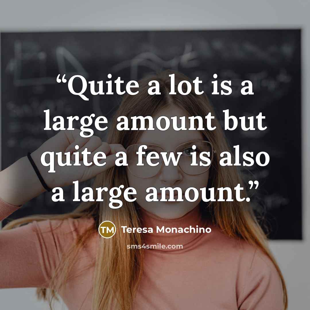 “Quite a lot is a large amount but quite a few is also a large amount.” quote by Teresa Monachino