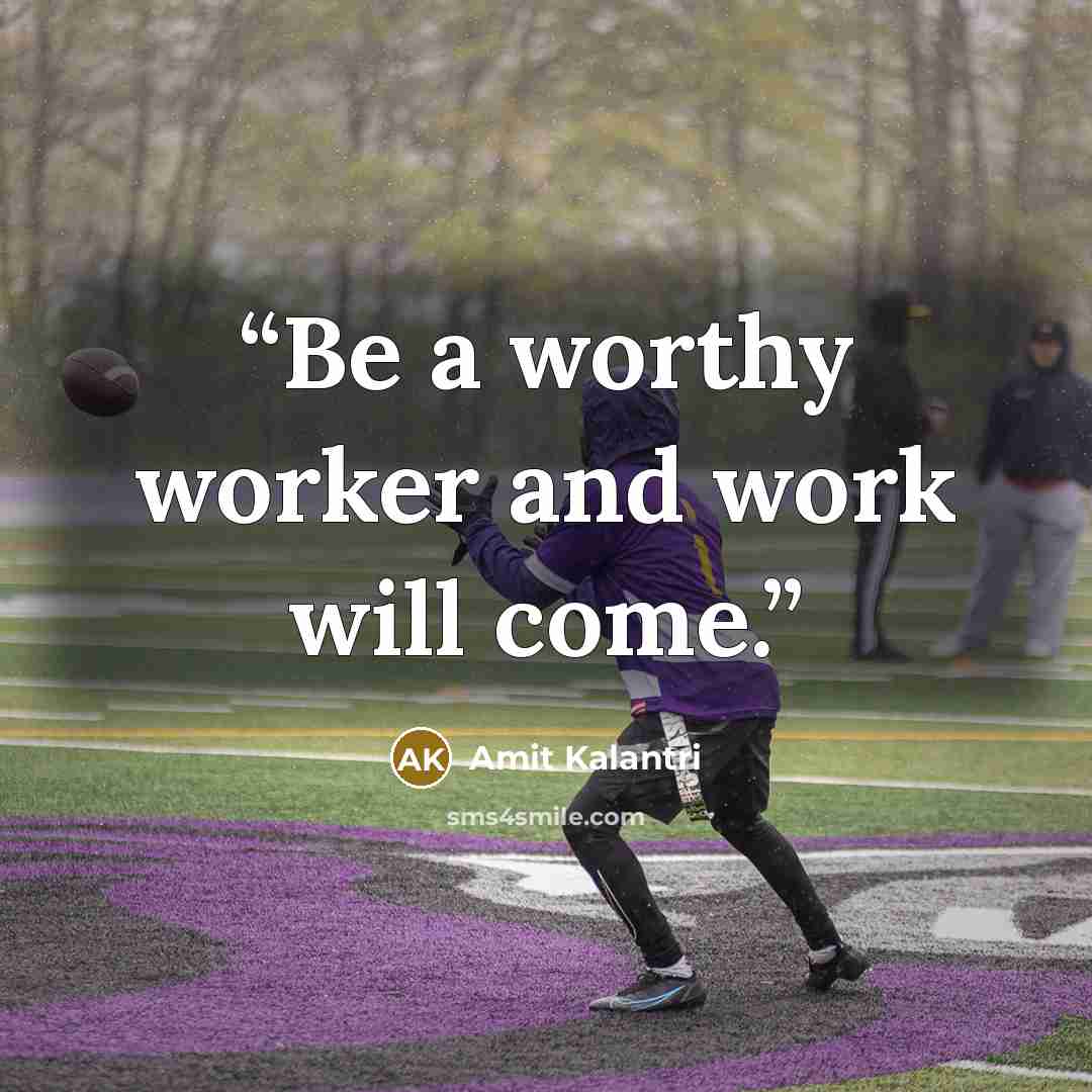 “Be a worthy worker and work will come.” quote by Amit Kalantri
