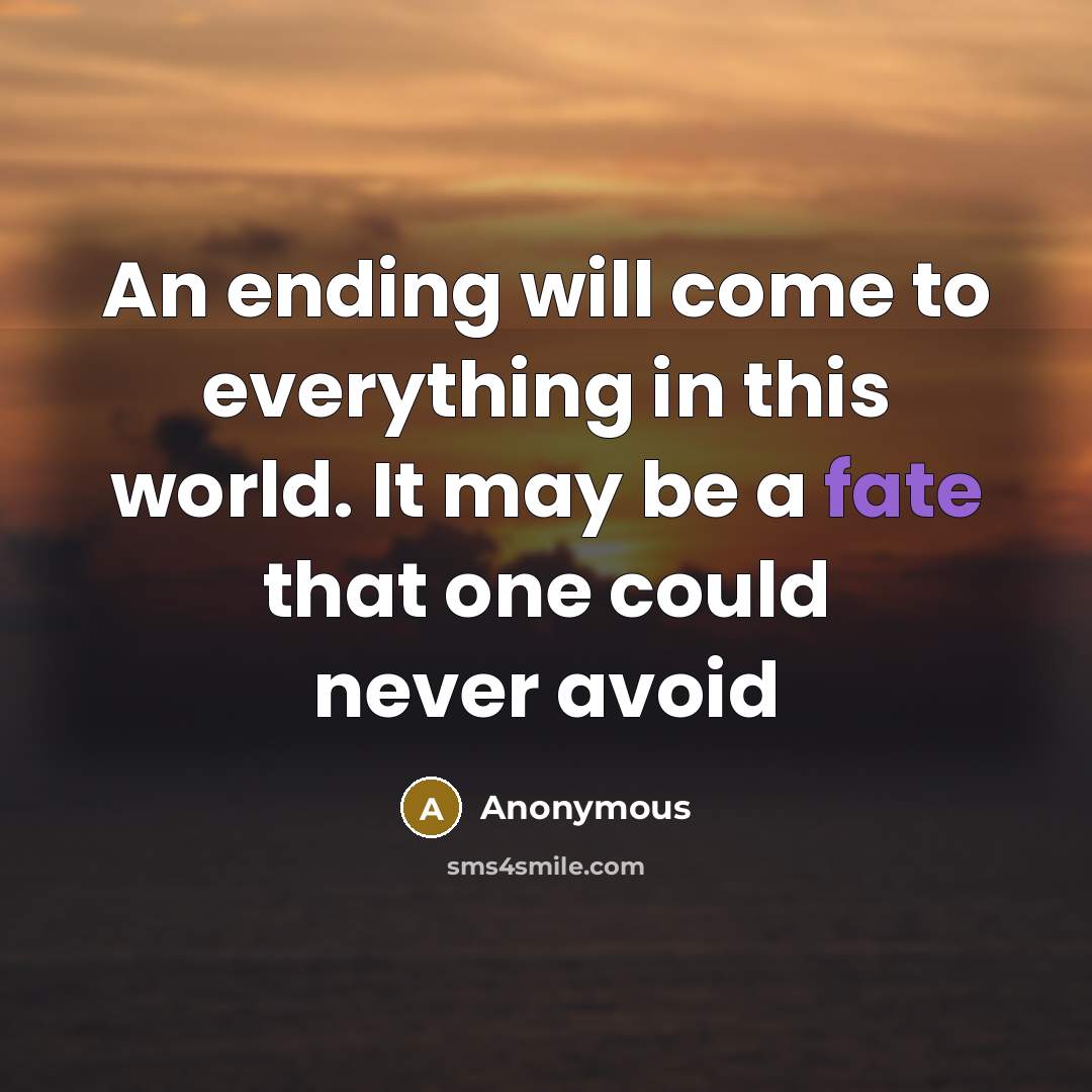“An ending will come to everything in this world. It may be a fate that one could never avoid” quote by Anonymous