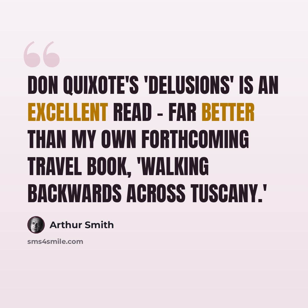 “Don Quixote's 'Delusions' is an excellent read - far better than my own forthcoming travel book, 'Walking Backwards Across Tuscany.'” quote by Arthur Smith