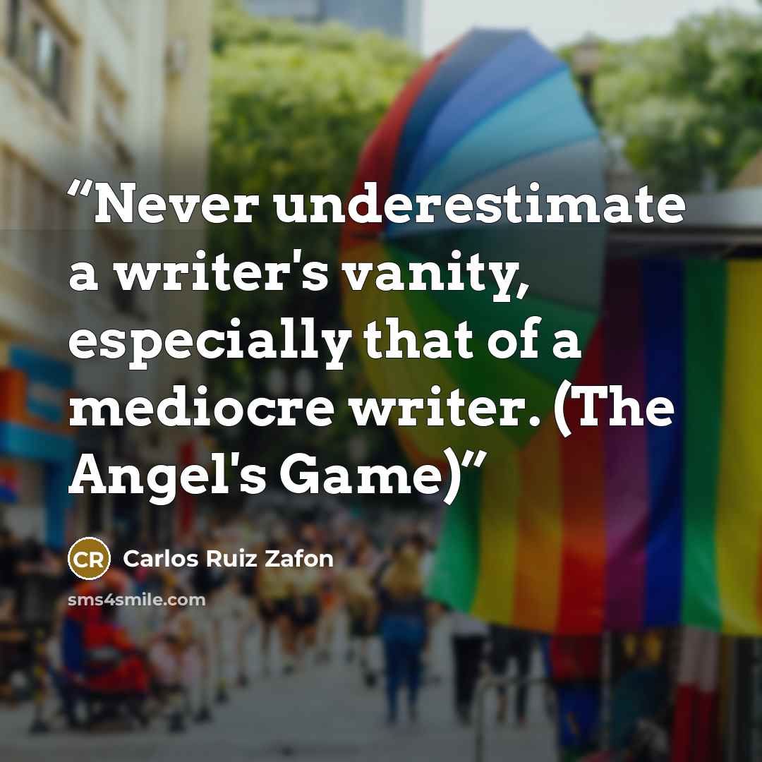 “Never underestimate a writer's vanity, especially that of a mediocre writer. (The Angel's Game)” quote by Carlos Ruiz Zafón