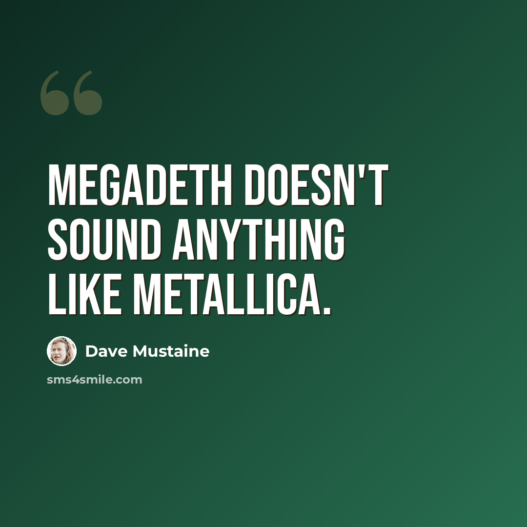 “Megadeth doesn't sound anything like Metallica.” quote by Dave Mustaine