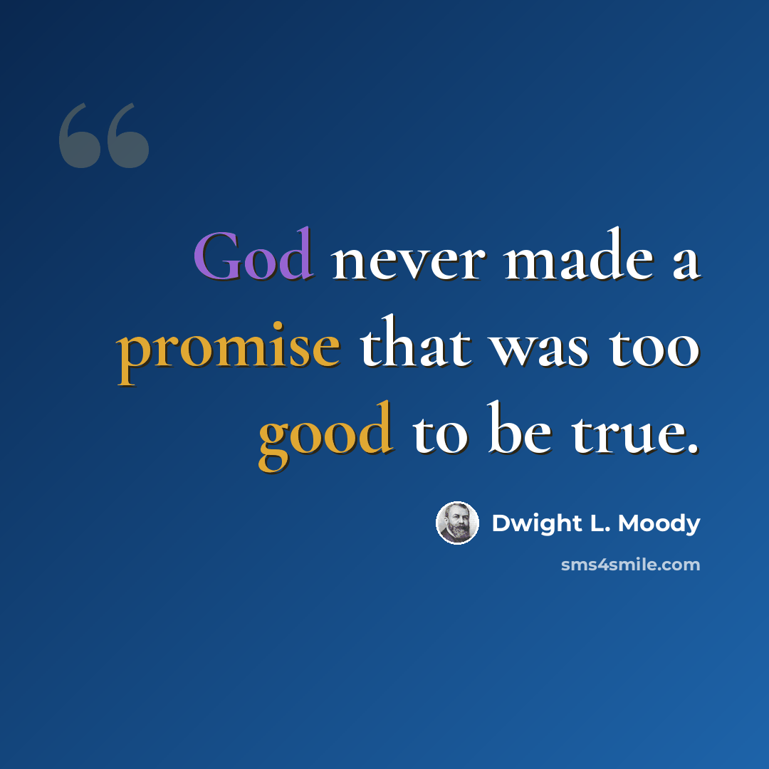 “God never made a promise that was too good to be true.” quote by Dwight L. Moody