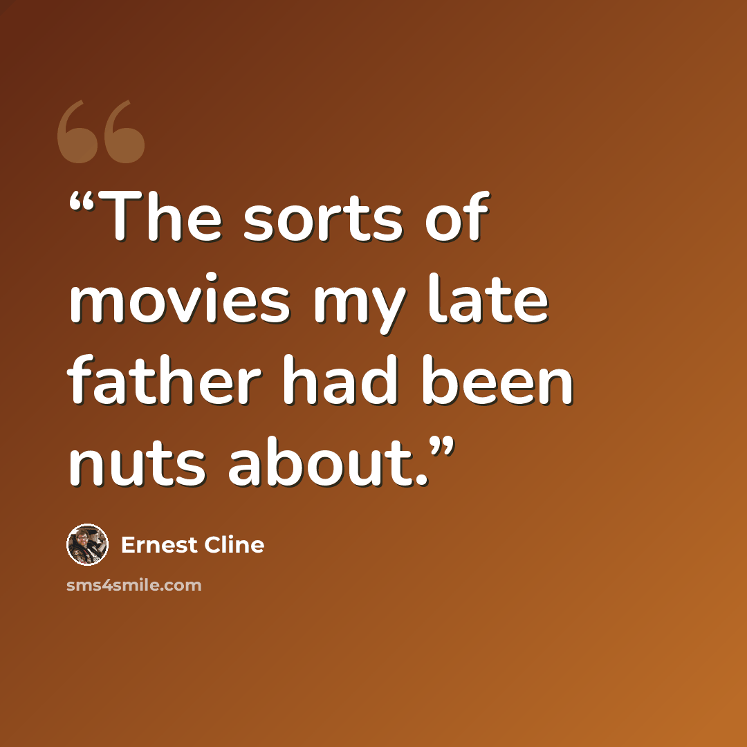 “The sorts of movies my late father had been nuts about.” quote by Ernest Cline