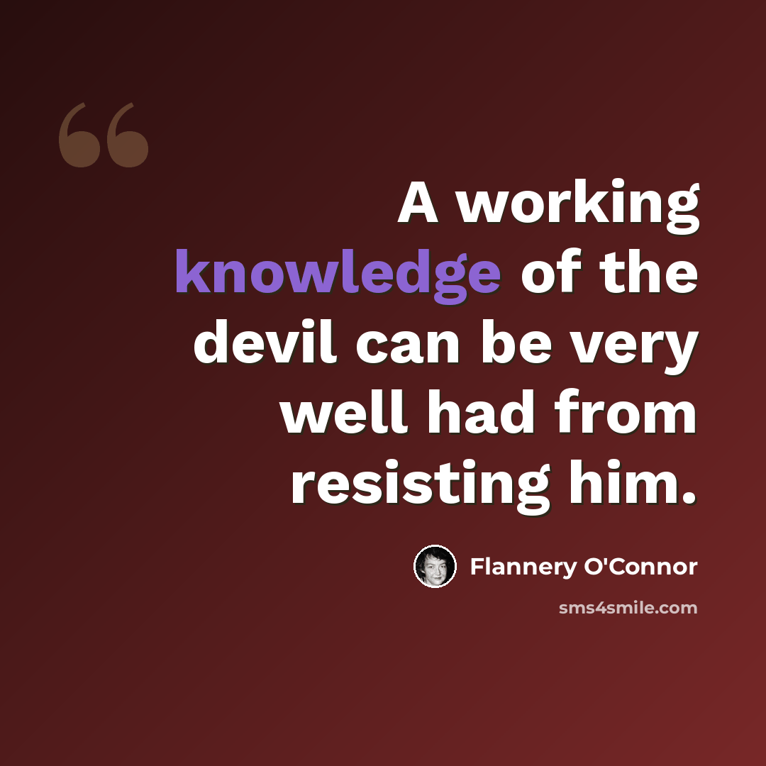 “A working knowledge of the devil can be very well had from resisting him.” quote by Flannery O'Connor