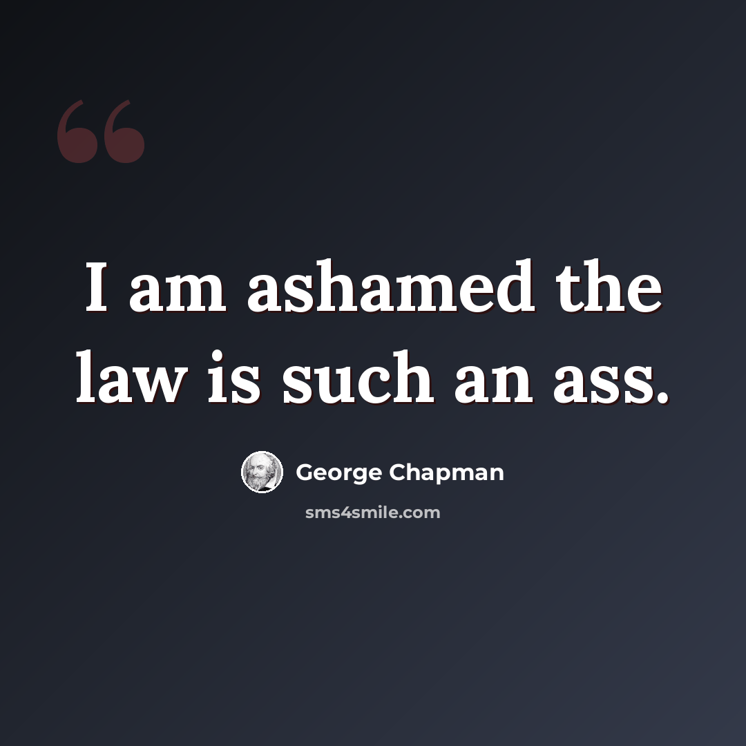 “I am ashamed the law is such an ass.” quote by George Chapman