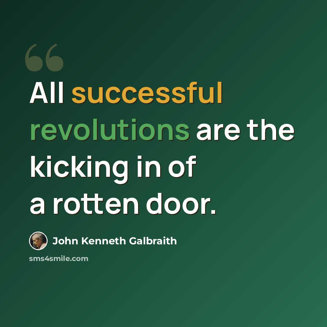 “All successful revolutions are the kicking in of a rotten door.” quote by John Kenneth Galbraith