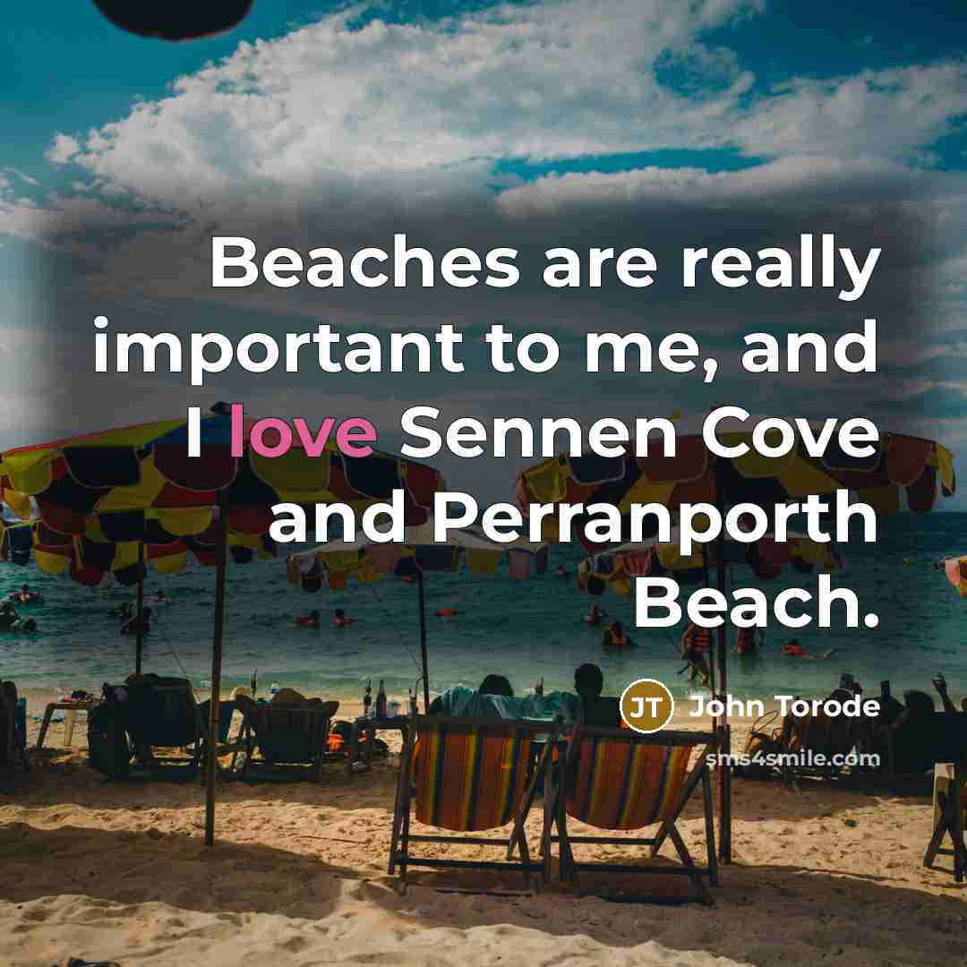 “Beaches are really important to me, and I love Sennen Cove and Perranporth Beach.” quote by John Torode