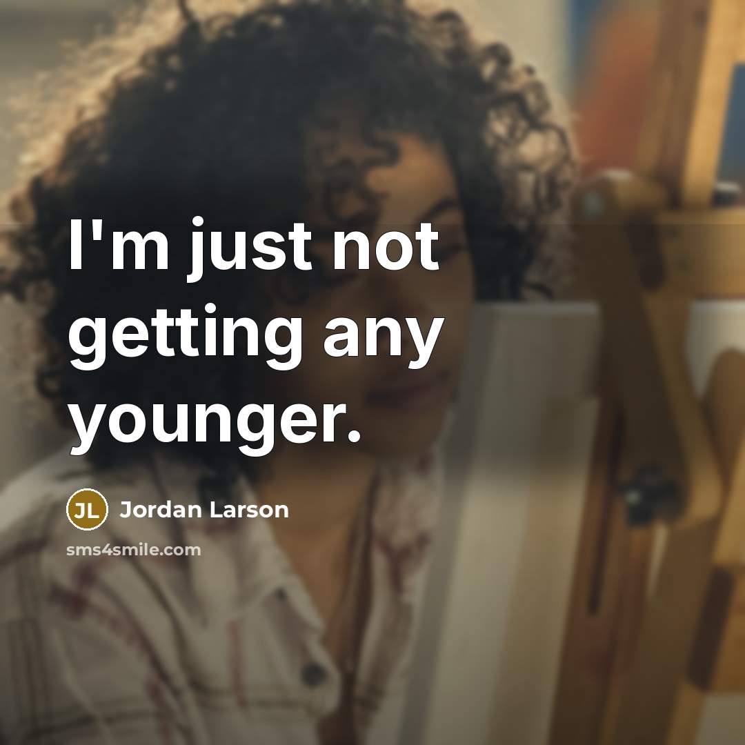“I'm just not getting any younger.” quote by Jordan Larson