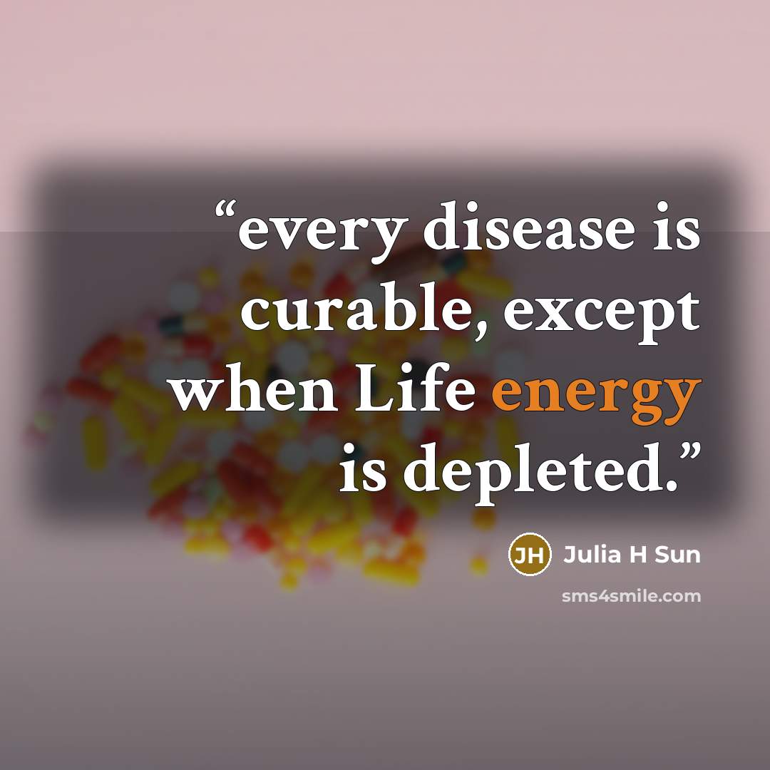 “every disease is curable, except when Life energy is depleted.” quote by Julia H Sun