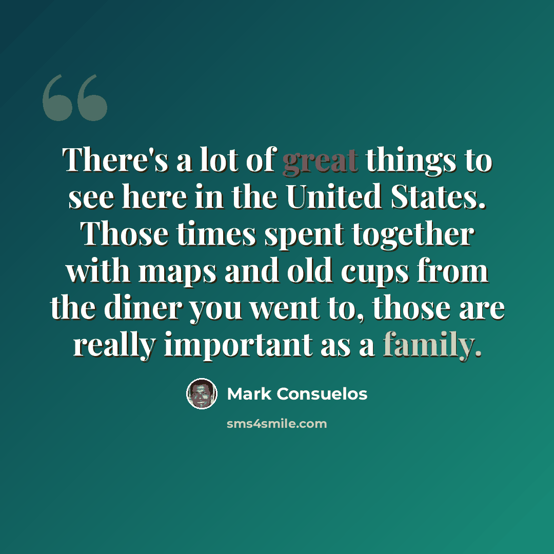 “There's a lot of great things to see here in the United States. Those times spent together with maps and old cups from the diner you went to, those are really important as a family.” quote by Mark Consuelos