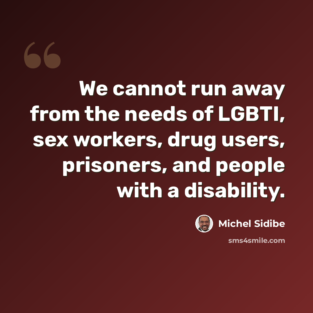 “We cannot run away from the needs of LGBTI, sex workers, drug users, prisoners, and people with a disability.” quote by Michel Sidibe