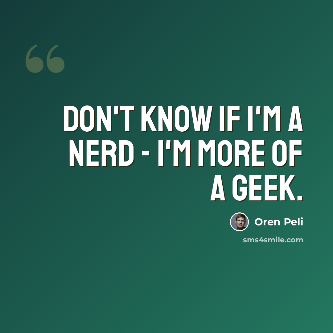“Don't know if I'm a nerd - I'm more of a geek.” quote by Oren Peli