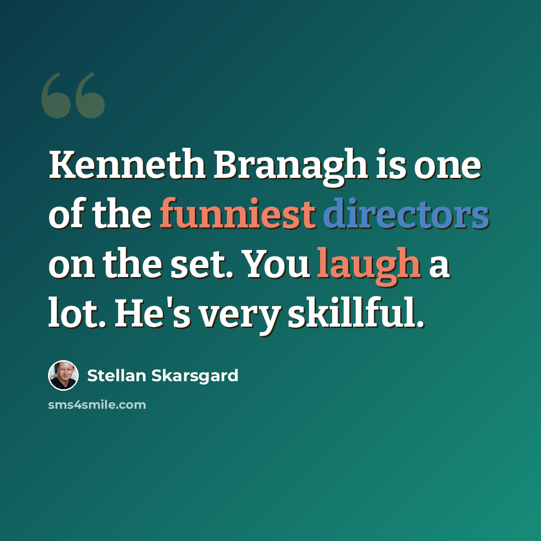 “Kenneth Branagh is one of the funniest directors on the set. You laugh a lot. He's very skillful.” quote by Stellan Skarsgard