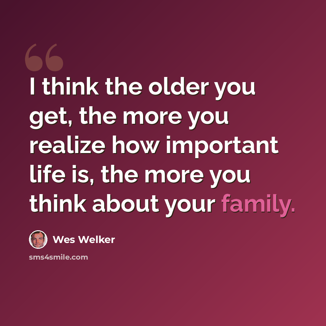 “I think the older you get, the more you realize how important life is, the more you think about your family.” quote by Wes Welker