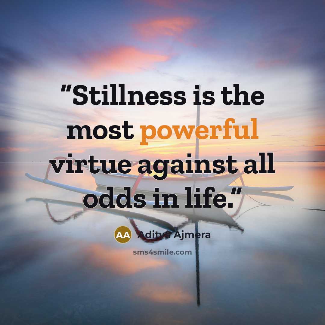 “Stillness is the most powerful virtue against all odds in life.” quote by Aditya Ajmera