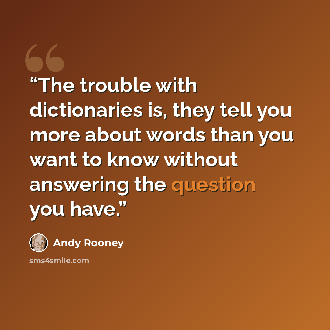 “The trouble with dictionaries is, they tell you more about words than you want to know without answering the question you have.” quote by Andy Rooney