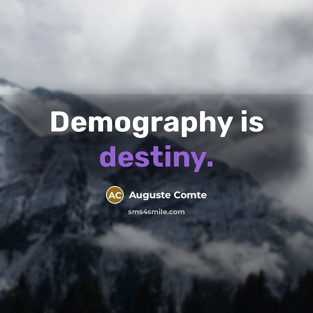 “Demography is destiny.” quote by Auguste Comte