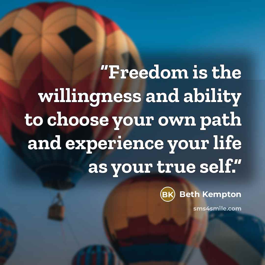 “Freedom is the willingness and ability to choose your own path and experience your life as your true self.” quote by Beth Kempton
