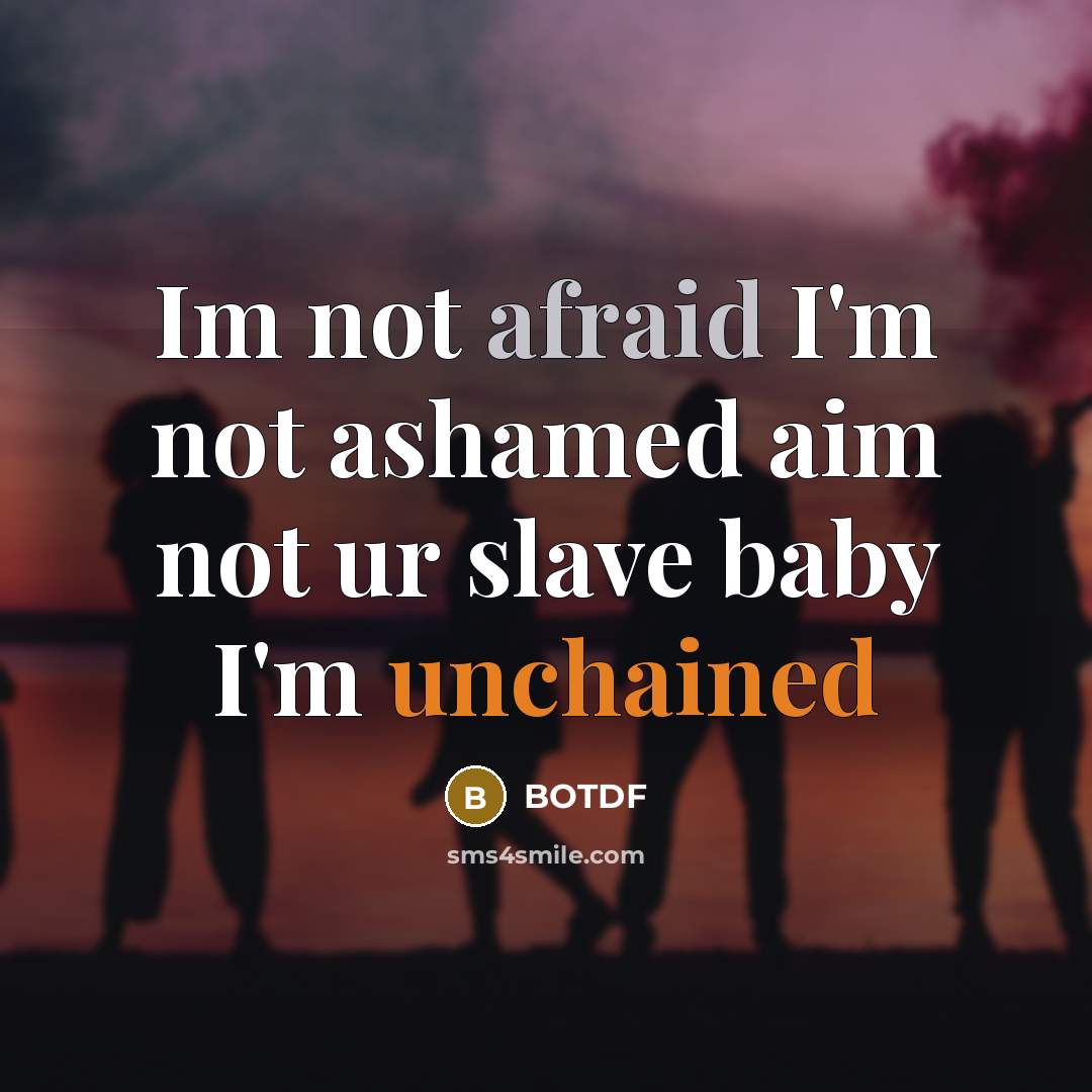 “Im not afraid I'm not ashamed aim not ur slave baby I'm unchained” quote by Botdf