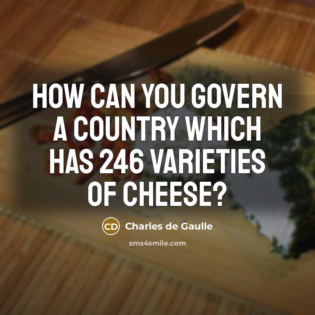 “How can you govern a country which has 246 varieties of cheese?” quote by Charles de Gaulle