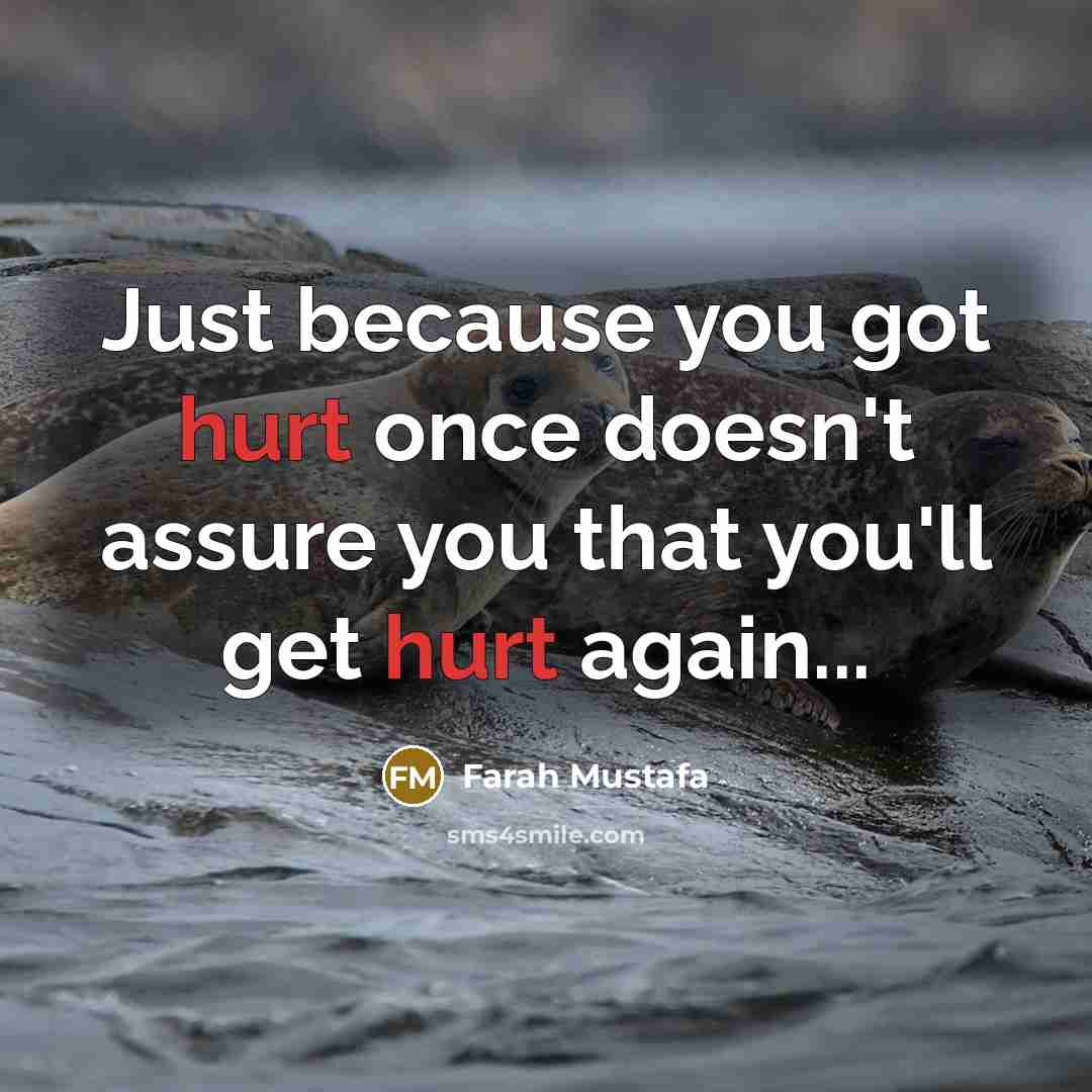 “Just because you got hurt once doesn't assure you that you'll get hurt again...” quote by Farah Mustafa